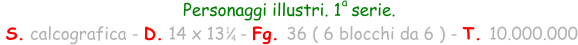 Personaggi illustri. 1  serie.  S. calcografica - D. 14 x 13   - Fg. 36 ( 6 blocchi da 6 ) - T. 10.000.000 1 4 a