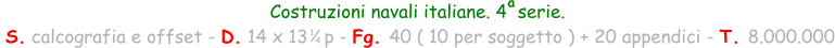 Costruzioni navali italiane. 4  serie.  S. calcografia e offset - D. 14 x 13   p - Fg. 40 ( 10 per soggetto ) + 20 appendici - T. 8.000.000 1 4 a