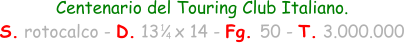 1 4 Centenario del Touring Club Italiano. S. rotocalco - D. 13   x 14 - Fg. 50 - T. 3.000.000
