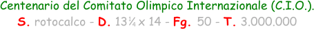 1 4 Centenario del Comitato Olimpico Internazionale (C.I.O.). S. rotocalco - D. 13   x 14 - Fg. 50 - T. 3.000.000