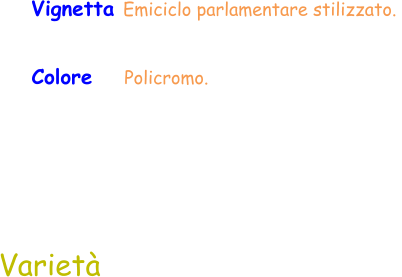 Varietà Colore    Policromo.  Vignetta Emiciclo parlamentare stilizzato.