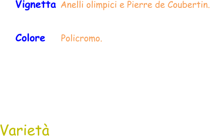 Varietà Colore    Policromo.  Vignetta Anelli olimpici e Pierre de Coubertin.
