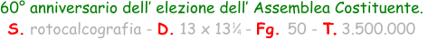 60° anniversario dell’ elezione dell’ Assemblea Costituente.  S. rotocalcografia - D. 13 x 13   - Fg. 50 - T. 3.500.000  1 4