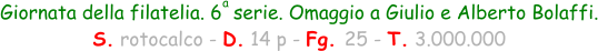 Giornata della filatelia. 6  serie. Omaggio a Giulio e Alberto Bolaffi. S. rotocalco - D. 14 p - Fg. 25 - T. 3.000.000 a