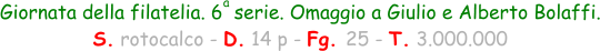 Giornata della filatelia. 6  serie. Omaggio a Giulio e Alberto Bolaffi. S. rotocalco - D. 14 p - Fg. 25 - T. 3.000.000 a