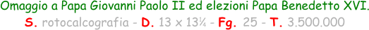1 4 Omaggio a Papa Giovanni Paolo II ed elezioni Papa Benedetto XVI. S. rotocalcografia - D. 13 x 13   - Fg. 25 - T. 3.500.000