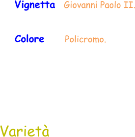 Varietà Vignetta  Giovanni Paolo II. Colore    Policromo.